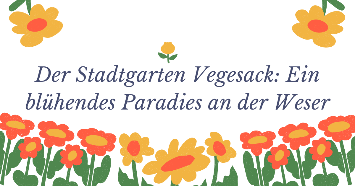 Der Stadtgarten Vegesack Ein blühendes Paradies an der Weser
