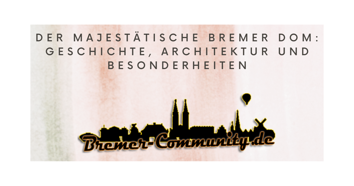 Der majestätische Bremer Dom Geschichte, Architektur und Besonderheiten
