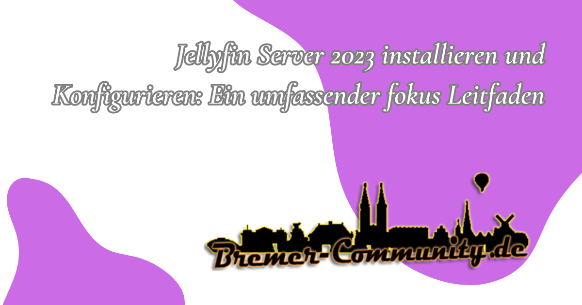 Jellyfin Server 2023 installieren und Konfigurieren Ein umfassender fokus Leitfaden